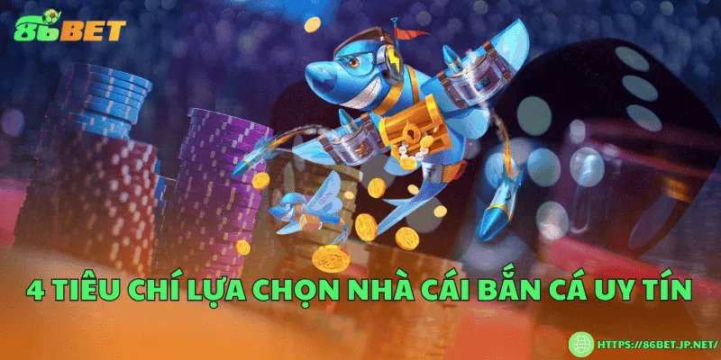 4 Tiêu chí lựa chọn nhà cái bắn cá uy tín 4 Tiêu chí lựa chọn nhà cái bắn cá uy tín