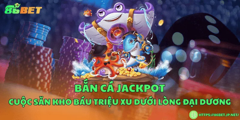 Bắn cá jackpot – Cuộc săn kho báu triệu xu dưới lòng đại dương Bắn cá jackpot – Cuộc săn kho báu triệu xu dưới lòng đại dương