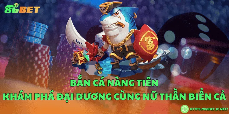 Bắn cá nàng tiên – Khám phá đại dương cùng nữ thần biển cả Bắn cá nàng tiên – Khám phá đại dương cùng nữ thần biển cả