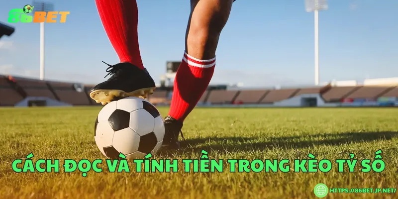Cách đọc và tính tiền trong kèo tỷ số