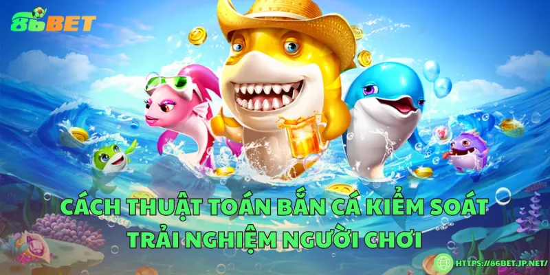 Thuật toán bắn cá – Bí mật phía sau trò chơi săn cá đổi thưởng Cách thuật toán bắn cá kiểm soát trải nghiệm người chơi
