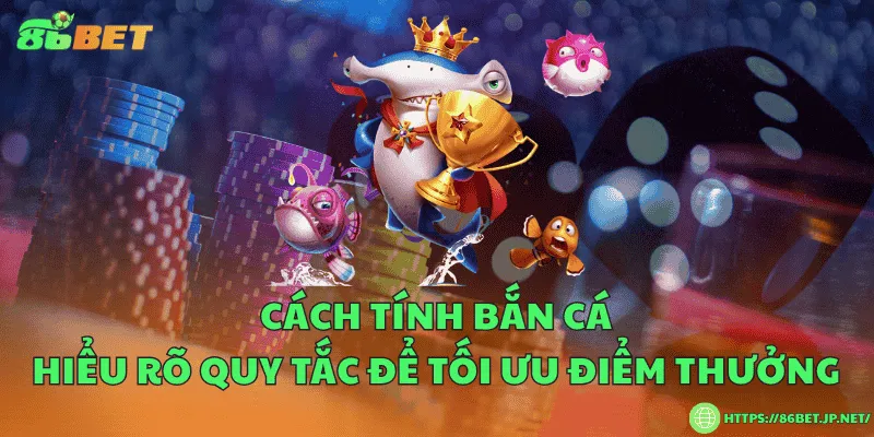 Cách tính bắn cá – Hiểu rõ quy tắc để tối ưu điểm thưởng Cách tính bắn cá – Hiểu rõ quy tắc để tối ưu điểm thưởng