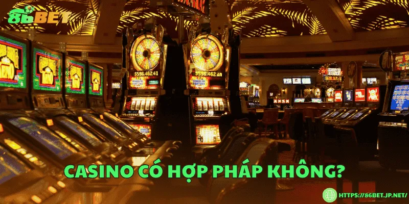 Casino có hợp pháp không? Quy định và thực tế tại Việt Nam Casino có hợp pháp không?