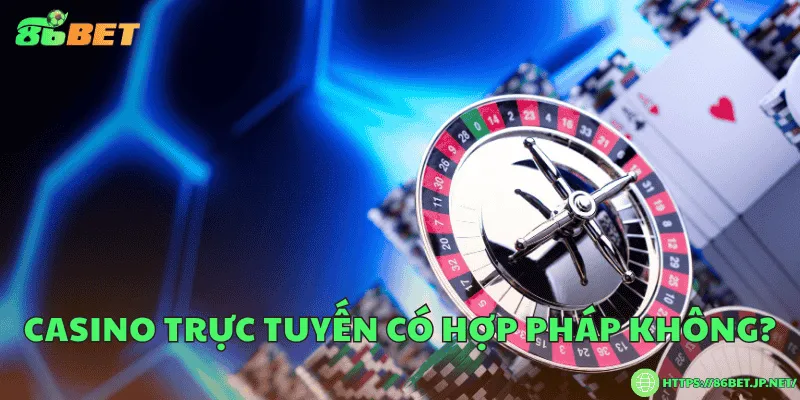 Casino có hợp pháp không? Quy định và thực tế tại Việt Nam Casino trực tuyến có hợp pháp không?