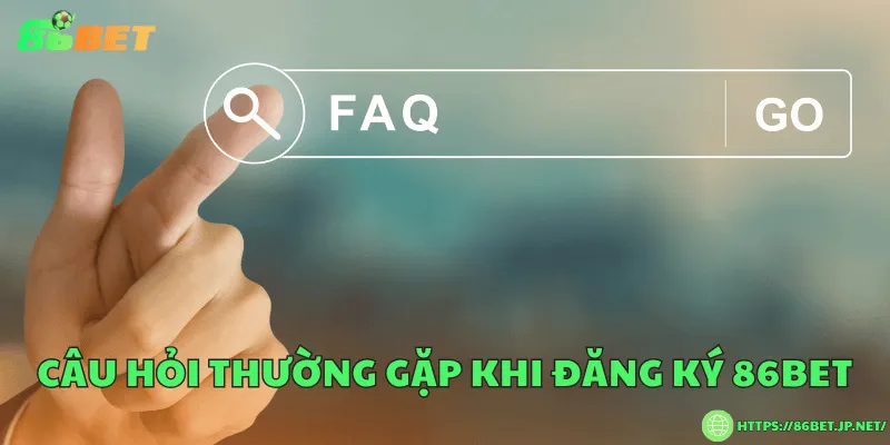 Đăng ký 86BET – Lý do nên tạo tài khoản ngay hôm nay Câu hỏi thường gặp khi đăng ký 86BET