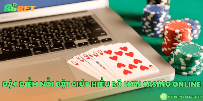 Casino online là gì? Khái niệm, đặc điểm và cách tham gia an toàn Đặc điểm nổi bật giúp hiểu rõ hơn casino online