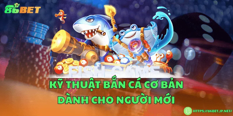 Kỹ thuật bắn cá cơ bản dành cho người mới Kỹ thuật bắn cá cơ bản dành cho người mới