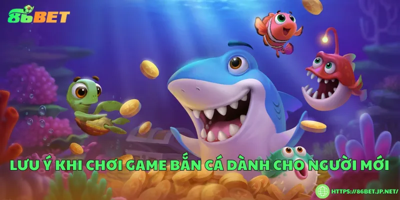 6+ Lưu ý khi chơi game bắn cá Lưu ý khi chơi game bắn cá dành cho người mới