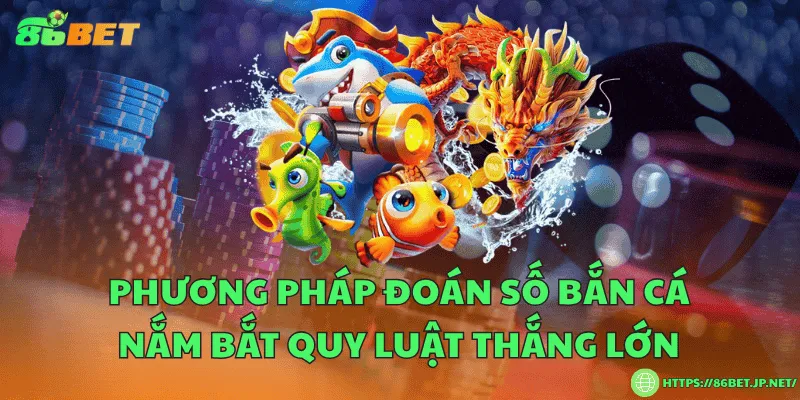 Phương pháp đoán số bắn cá nắm bắt quy luật thắng lớn Phương pháp đoán số bắn cá nắm bắt quy luật thắng lớn